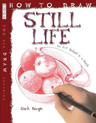 Still Life: Techniques and Tutorials for the Complete Beginner