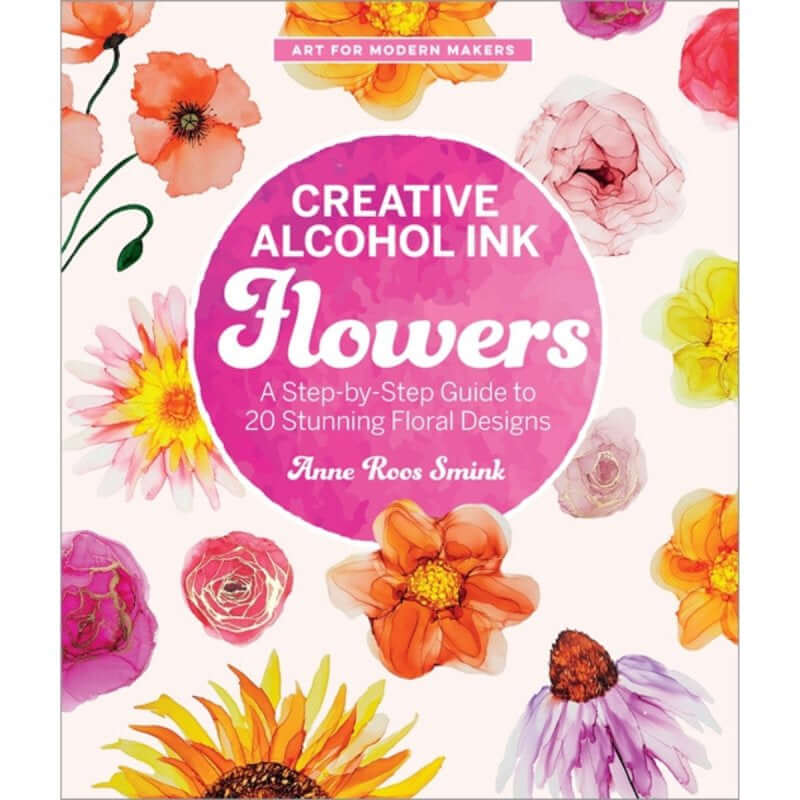 Creative Alcohol Ink Flowers – Step-by-Step Floral Ink Art Book cover with vibrant floral designs by Anne Roos Smink