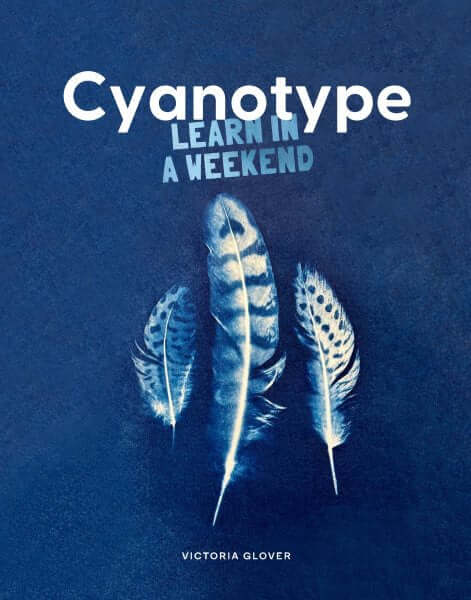 Cyanotype: Learn in a Weekend – Beginner Cyanotype Guide book cover with feather prints in blue tones.