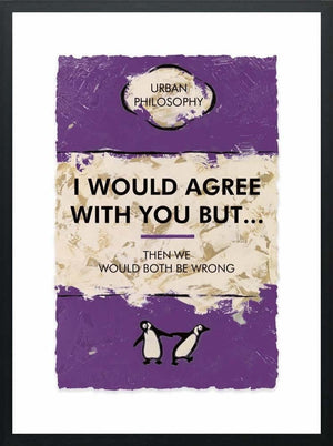 I would agree with you but... by Hue Folk artwork with penguins, float mounted limited edition on paper, framed art print.