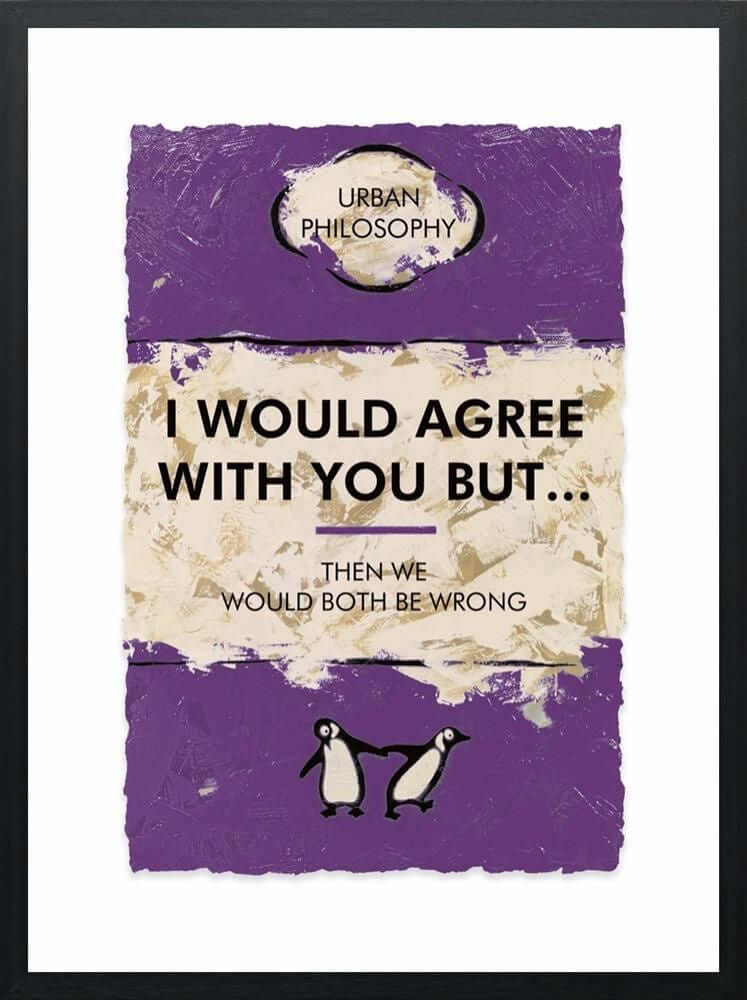 I would agree with you but... by Hue Folk artwork with penguins, float mounted limited edition on paper, framed art print.