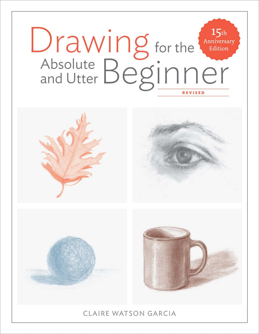 Cover of Drawing For the Absolute and Utter Beginner, Revis ed : 15th Anniversary Edition (Revised) by Claire Watson Garcia, an art book available from GMC at BradburyART, perfect for artists and creatives.