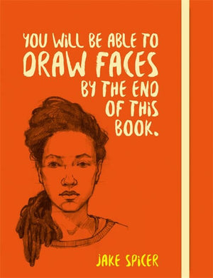 Cover of You Will Be Able to Draw Faces by the End of this Book By Jake Spicer, an art book available from GMC at BradburyART, perfect for artists and creatives.