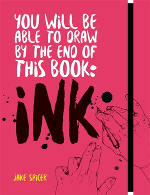 Cover of You Will Be Able to Draw by the End of this Book; Ink by Jake Spicer, an art book available from GMC at BradburyART, perfect for artists and creatives.